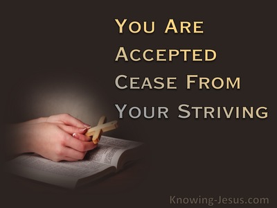 You Are Accepted – Cease From Your Striving